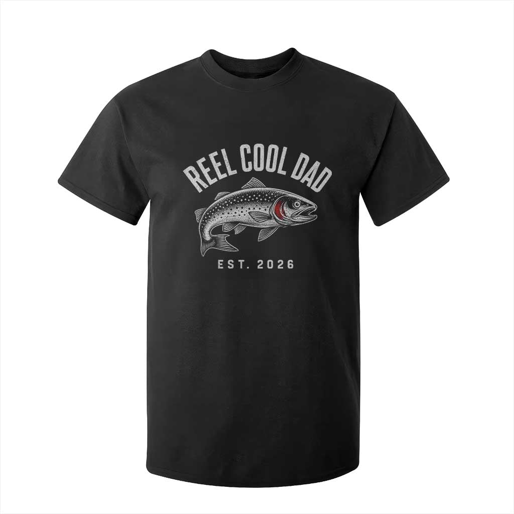 Reel Cool Dad Est 2026 T Shirt For Kid Trout Fishing Vintage First Time Dad Fathers Day TS10 Black Print Your Wear