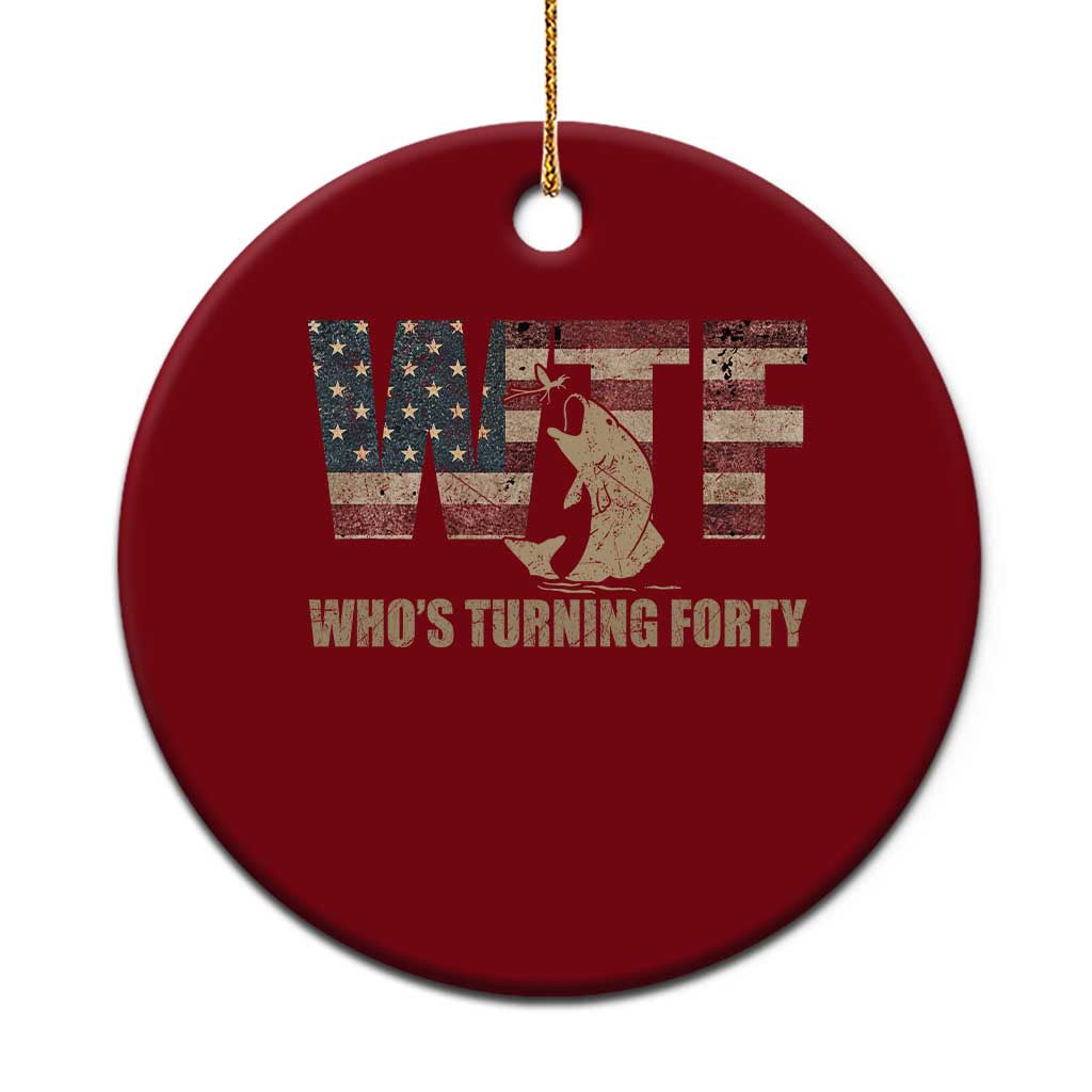 40th Birthday Ceramic Ornament Funny WTF Whos Turning Forty Vintage Fishing 40 Year Old Gift TS10 1pc Red Print Your Wear