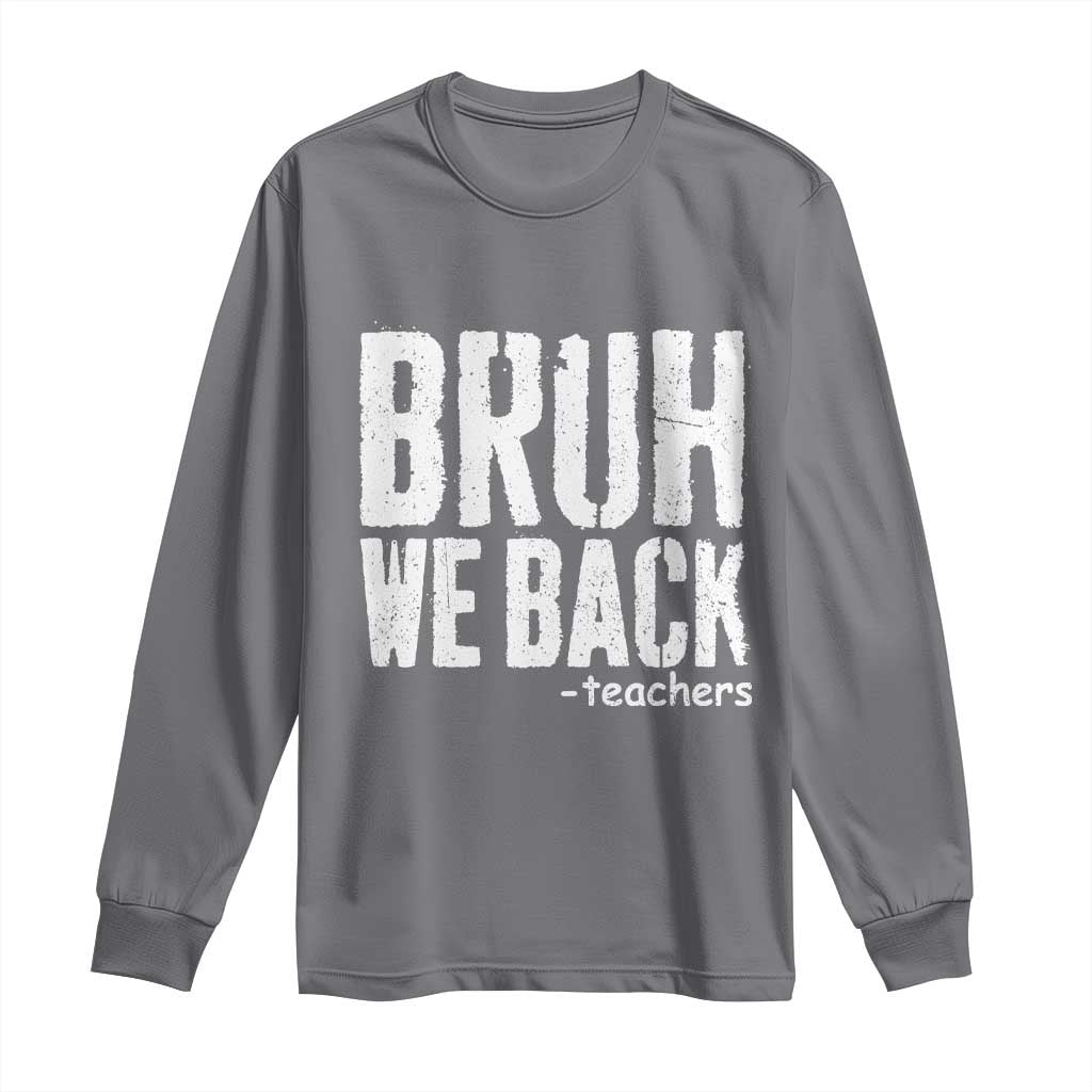 Bruh We Back Teacher Long Sleeve Shirt Happy First Day Of School TS10 Charcoal Print Your Wear