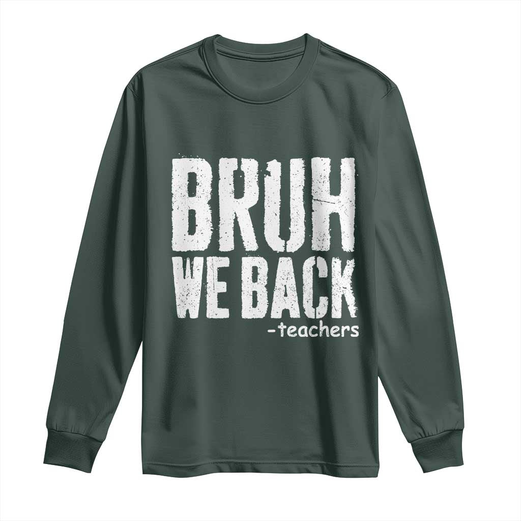 Bruh We Back Teacher Long Sleeve Shirt Happy First Day Of School TS10 Dark Forest Green Print Your Wear