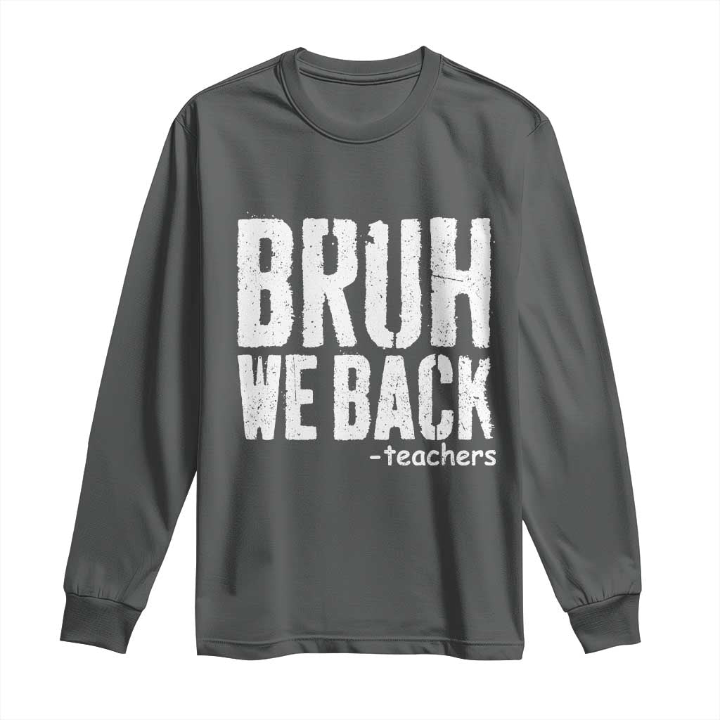 Bruh We Back Teacher Long Sleeve Shirt Happy First Day Of School TS10 Dark Heather Print Your Wear