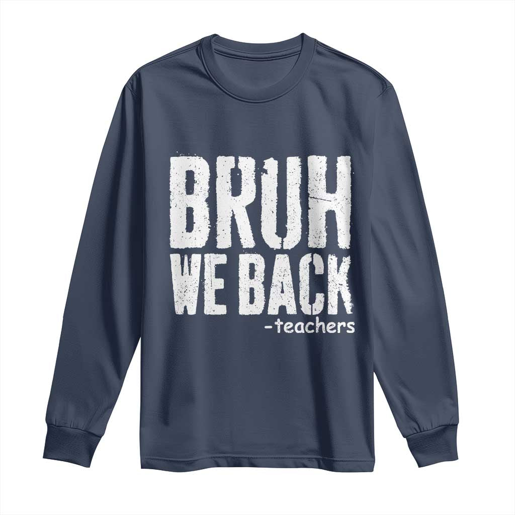 Bruh We Back Teacher Long Sleeve Shirt Happy First Day Of School TS10 Navy Print Your Wear