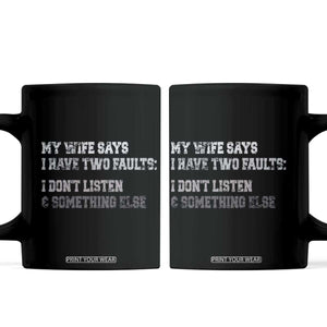 Funny Husband Coffee Mug My Wife Says I Only Have Two Faults TS10 Black Print Your Wear