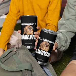 Funny Hyrax Meme Tumbler Cup All I Think About Is Awawa