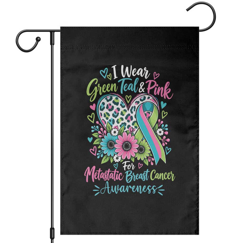 I Wear Green Teal Pink For Metastatic Breast Cancer Awareness Garden Flag