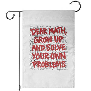 Dear Math Grow Up and Solve Your Own Problems Garden Flag Funny Math Teacher Student Teens Trendy