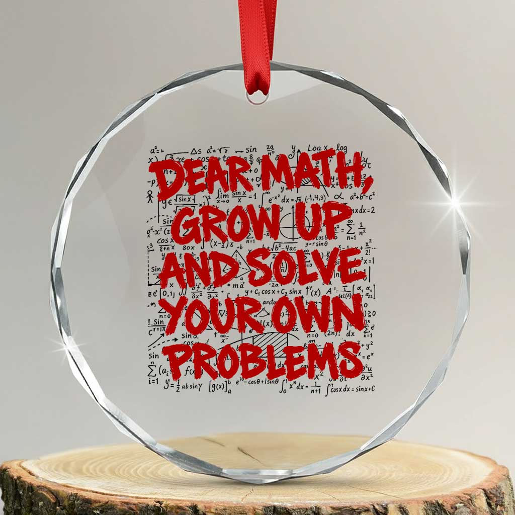 Dear Math Grow Up and Solve Your Own Problems Crystal Glass Ornament Funny Math Teacher Student Teens Trendy