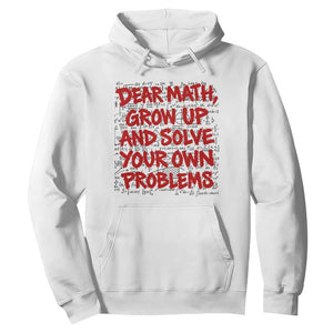 Dear Math Grow Up and Solve Your Own Problems Hoodie Funny Math Teacher Student Teens Trendy