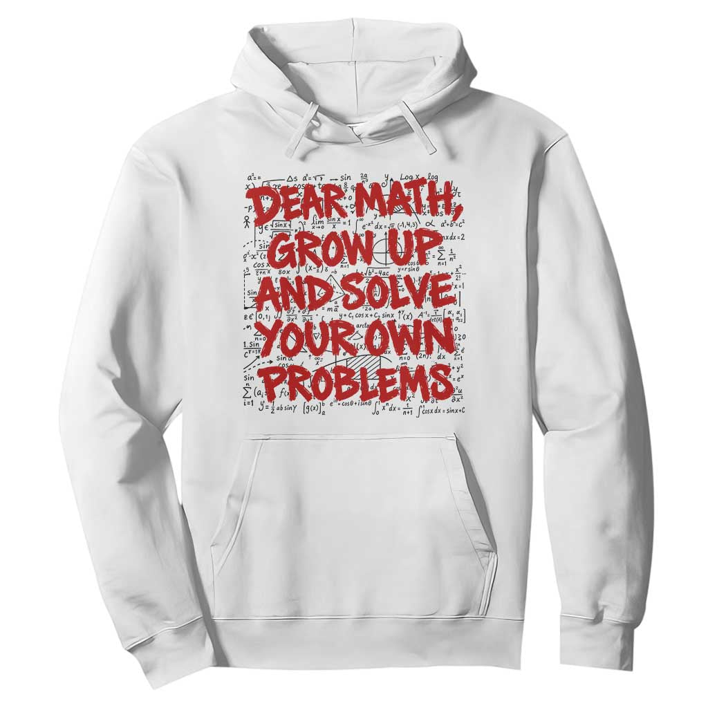 Dear Math Grow Up and Solve Your Own Problems Hoodie Funny Math Teacher Student Teens Trendy