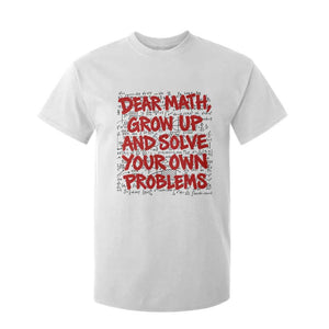Dear Math Grow Up and Solve Your Own Problems T Shirt For Kid Funny Math Teacher Student Teens Trendy
