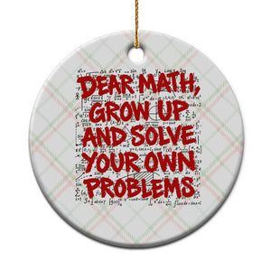 Dear Math Grow Up and Solve Your Own Problems Ceramic Ornament Funny Math Teacher Student Teens Trendy