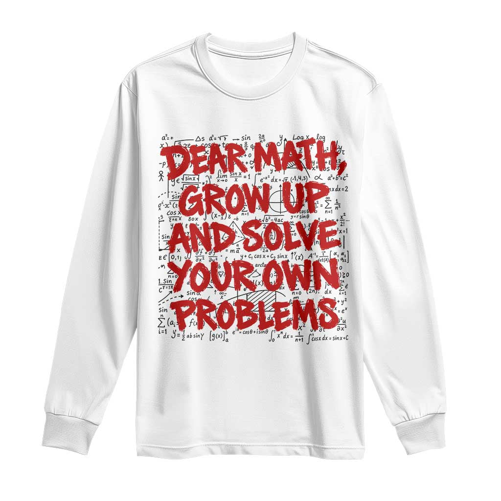 Dear Math Grow Up and Solve Your Own Problems Long Sleeve Shirt Funny Math Teacher Student Teens Trendy