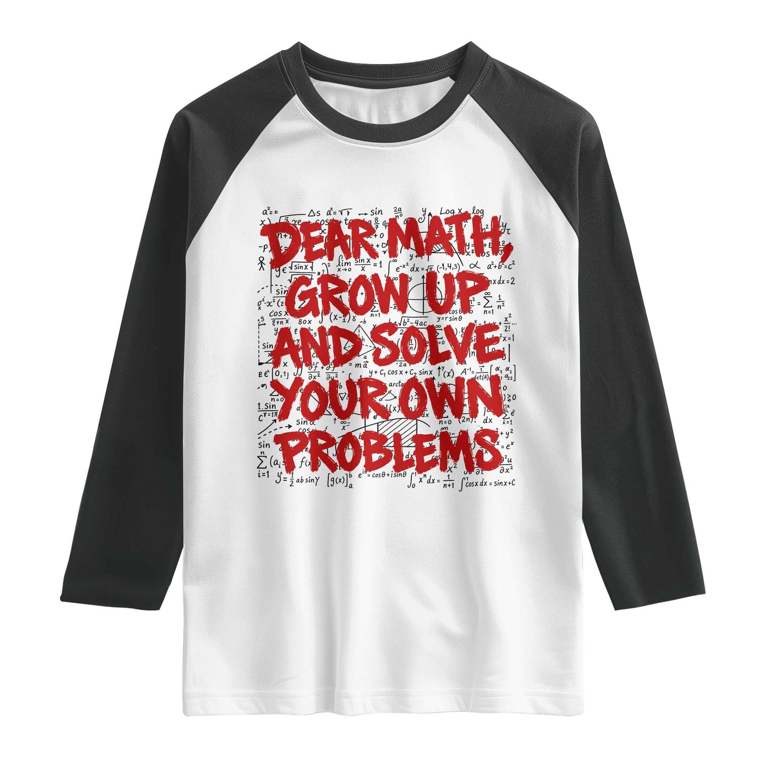 Dear Math Grow Up and Solve Your Own Problems Raglan Shirt Funny Math Teacher Student Teens Trendy