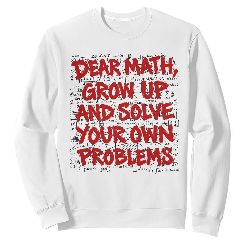 Dear Math Grow Up and Solve Your Own Problems Sweatshirt Funny Math Teacher Student Teens Trendy