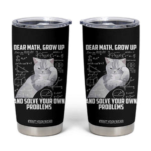 Dear Math Grow Up and Solve Your Own Problems Cat Tumbler Cup Funny Math Teacher Student Teens Trendy