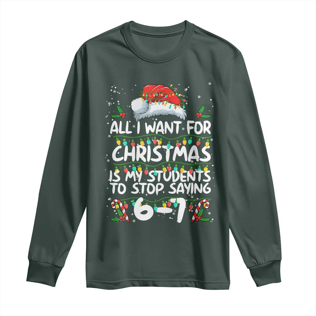 Funny Teacher Christmas 67 Long Sleeve Shirt Students Stop Saying 6-7 Six Seven TS10 Dark Forest Green Print Your Wear
