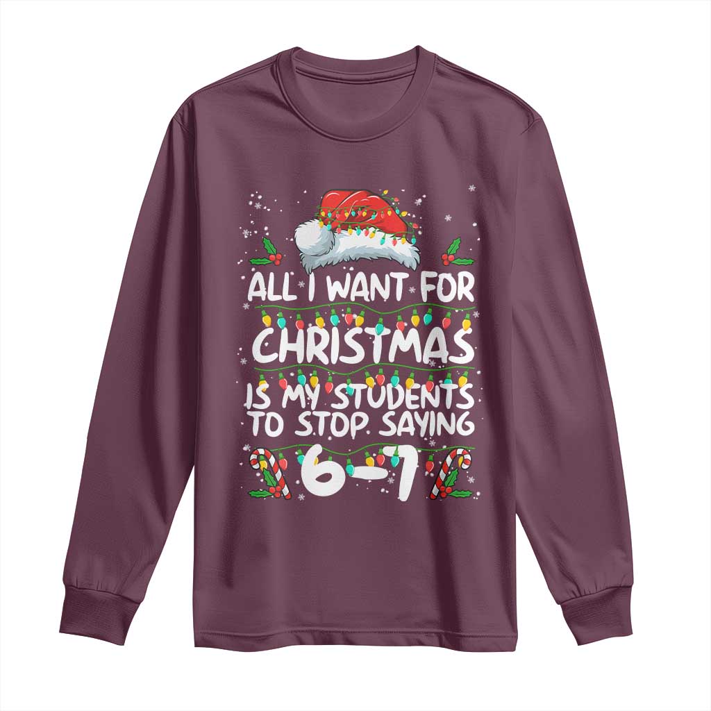 Funny Teacher Christmas 67 Long Sleeve Shirt Students Stop Saying 6-7 Six Seven TS10 Maroon Print Your Wear