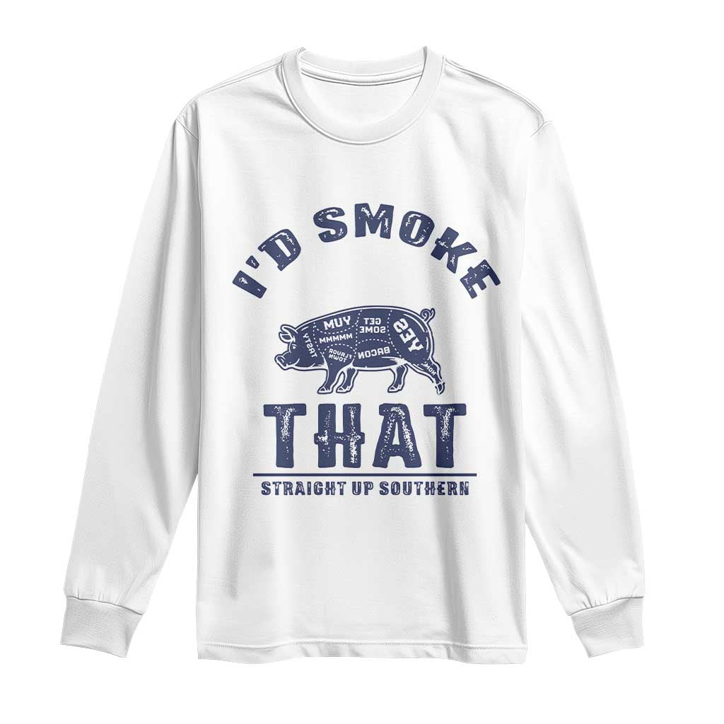 BBQ Long Sleeve Shirt I'd Smoke That Straight Up Southern Pork Cuts Grilling TS10 White Print Your Wear