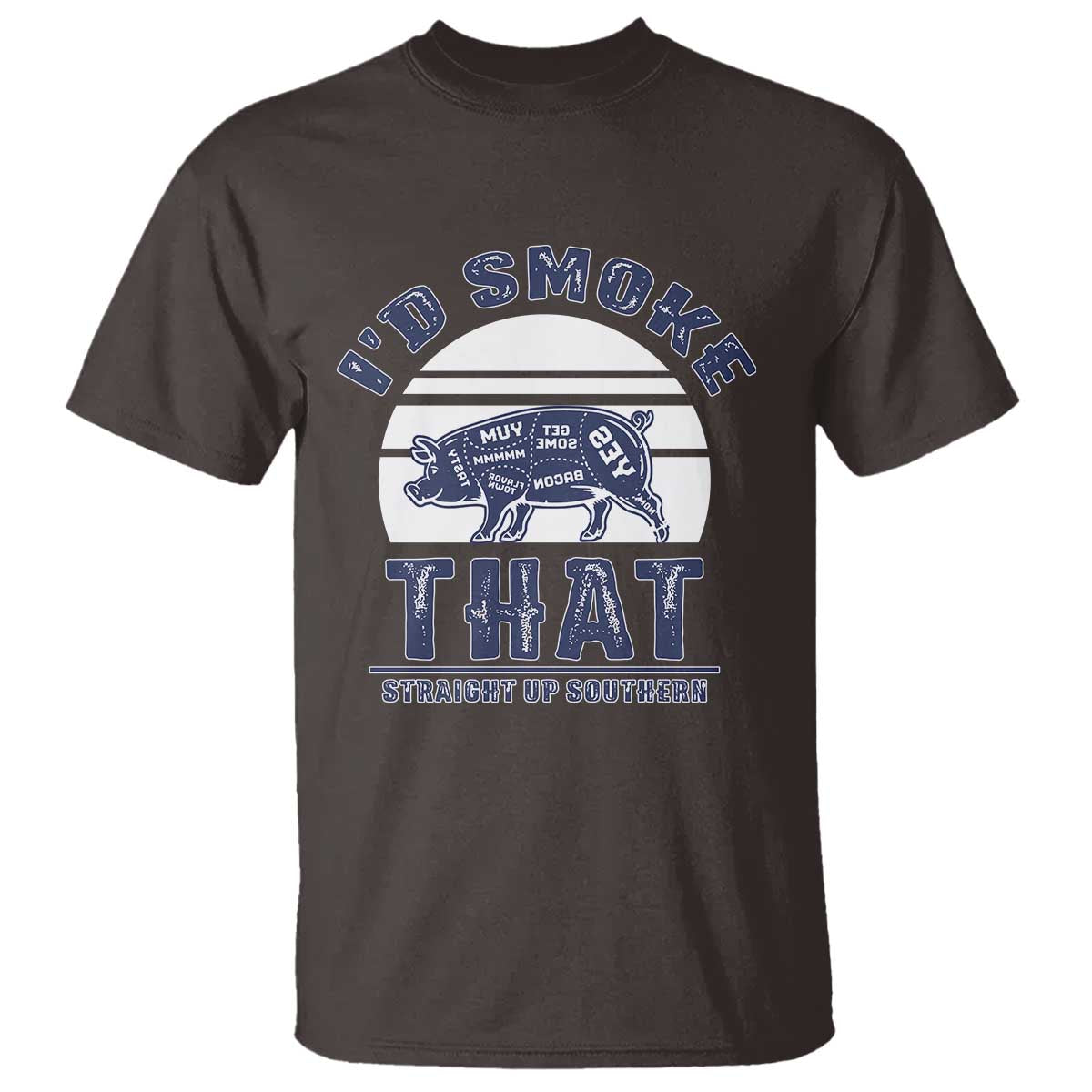BBQ T Shirt I'd Smoke That Straight Up Southern Pork Cuts Grilling TS10 Dark Chocolate Print Your Wear