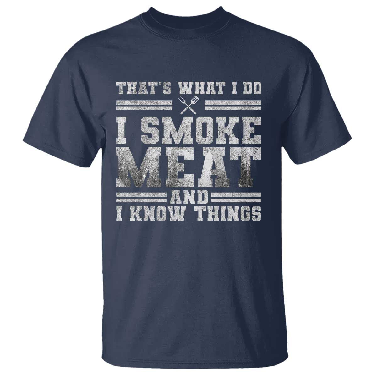 BBQ T Shirt That's What I Do I Smoke Meat And I Know Things Funny Saying TS10 Navy Print Your Wear
