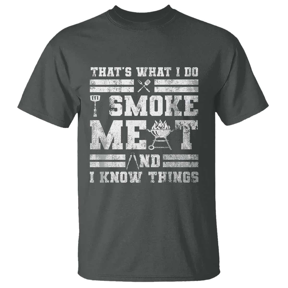 BBQ T Shirt I Smoke Meat And I Know Things Funny Saying TS10 Dark Heather Print Your Wear