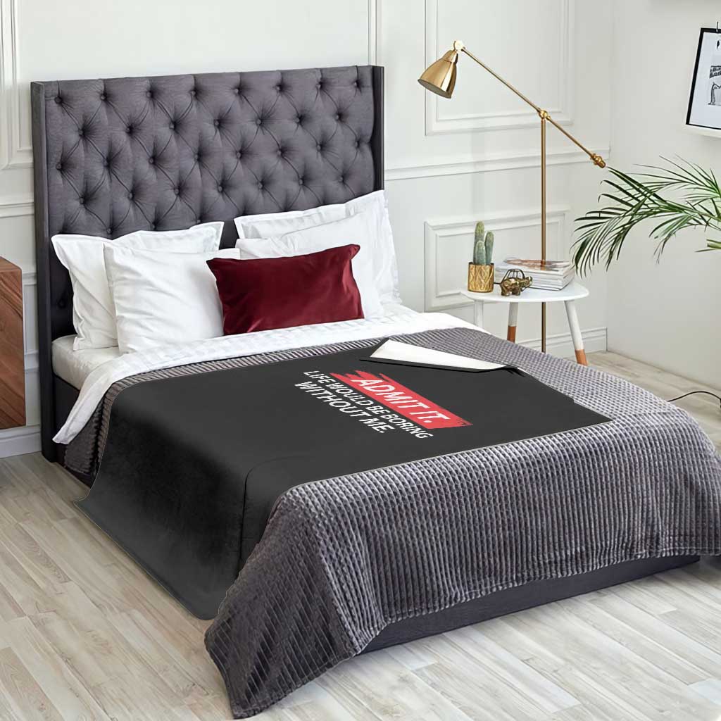 Funny Saying Throw Blanket Admit It Life Would Be Boring Without Me TS10 Print Your Wear