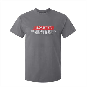 Funny Saying T Shirt For Kid Admit It Life Would Be Boring Without Me TS10 Charcoal Print Your Wear