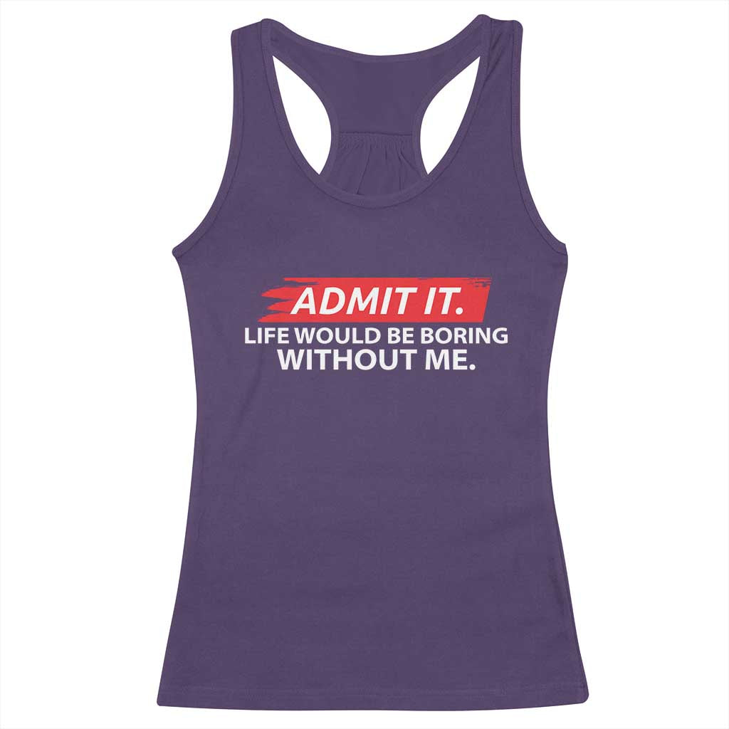Funny Saying Racerback Tank Top Admit It Life Would Be Boring Without Me TS10 Purple Print Your Wear