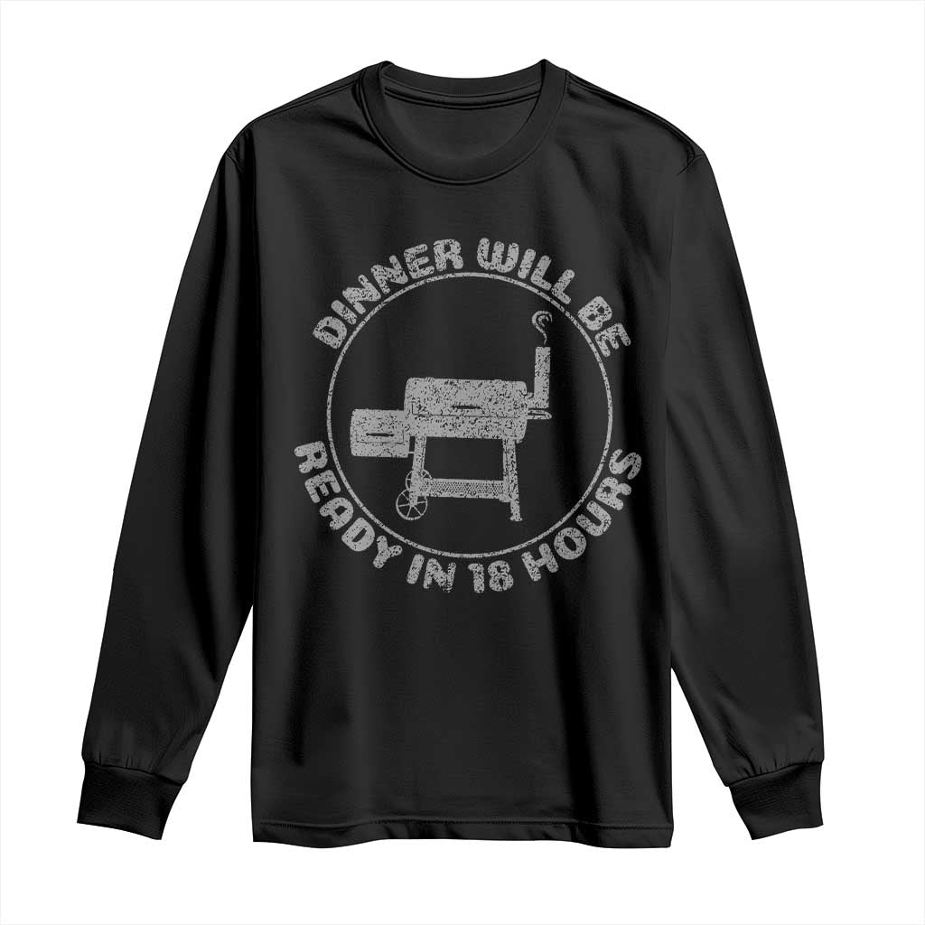 BBQ Long Sleeve Shirt Dinner Will Be Ready in 18 Hours Meat Smoker TS10 Black Print Your Wear