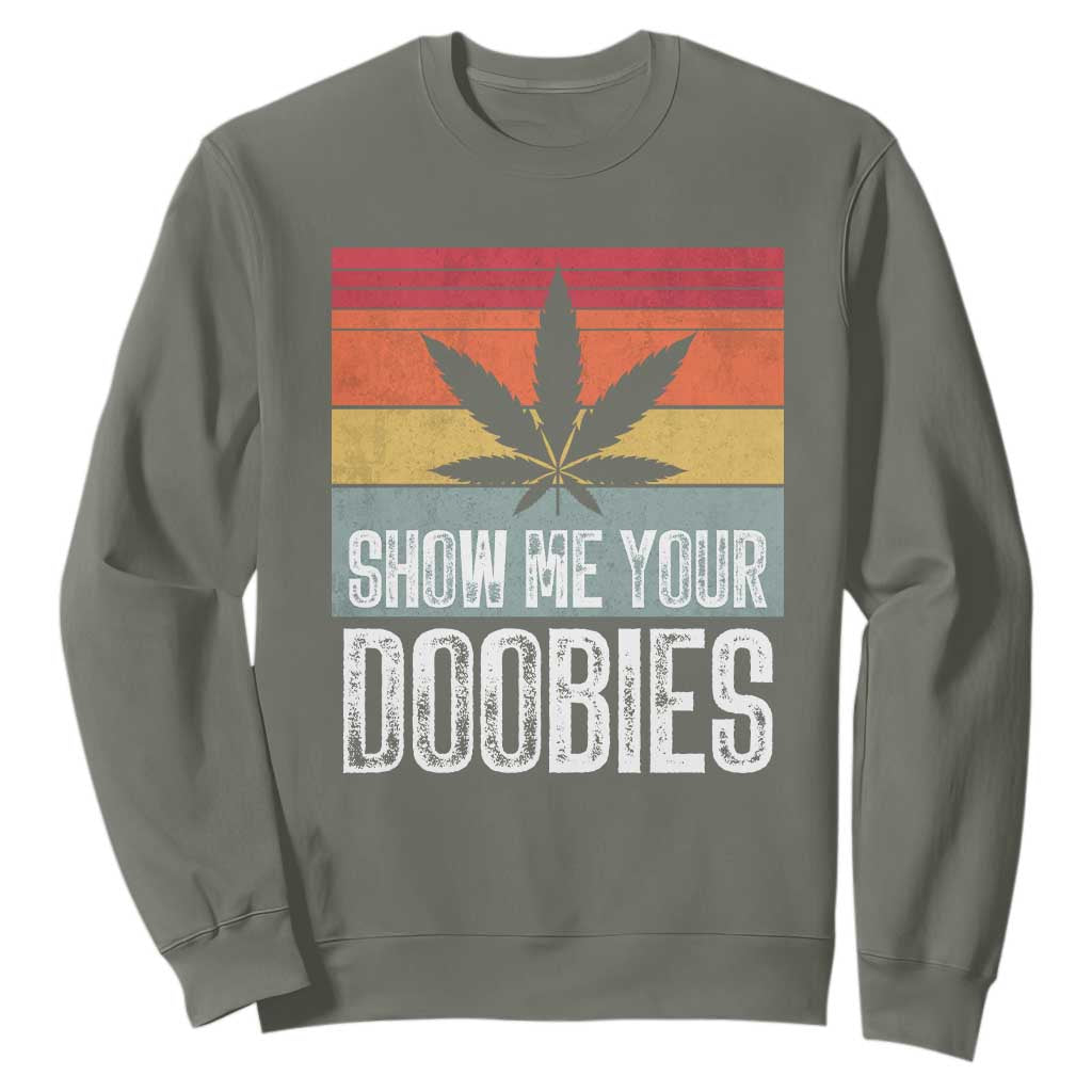 Funny Marijuana Sweatshirt Show Me Your Doobies Bud Stoner 420 Gift TS10 Military Green Print Your Wear