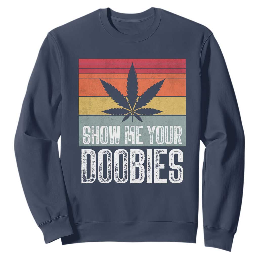 Funny Marijuana Sweatshirt Show Me Your Doobies Bud Stoner 420 Gift TS10 Navy Print Your Wear