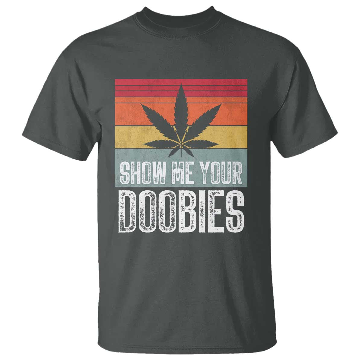 Funny Marijuana T Shirt Show Me Your Doobies Bud Stoner 420 Gift TS10 Dark Heather Print Your Wear