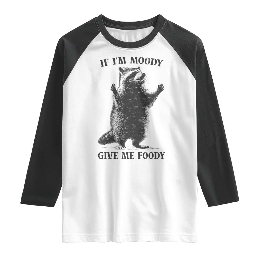 Raccoon Meme Raglan Shirt If I'm Moody Give Me Foody Feral Gag Gift TS10 White Black Print Your Wear
