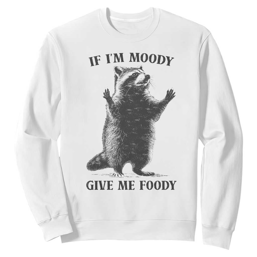 Raccoon Meme Sweatshirt If I'm Moody Give Me Foody Feral Gag Gift TS10 White Print Your Wear