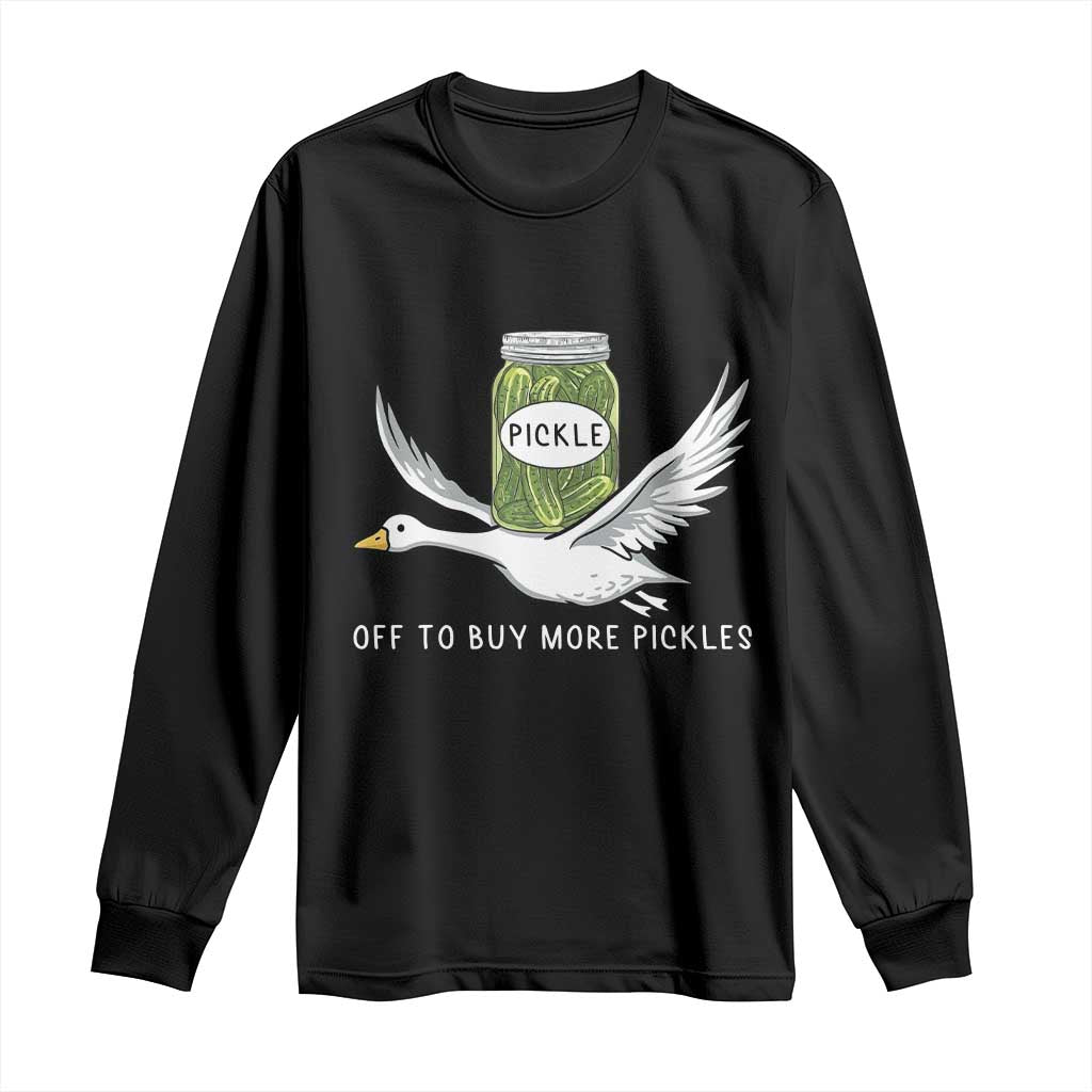 Silly Goose Pickle Lovers Long Sleeve Shirt Off To Buy More Pickles TS10 Black Print Your Wear