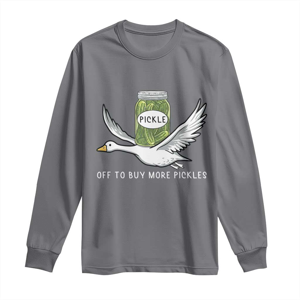Silly Goose Pickle Lovers Long Sleeve Shirt Off To Buy More Pickles TS10 Charcoal Print Your Wear