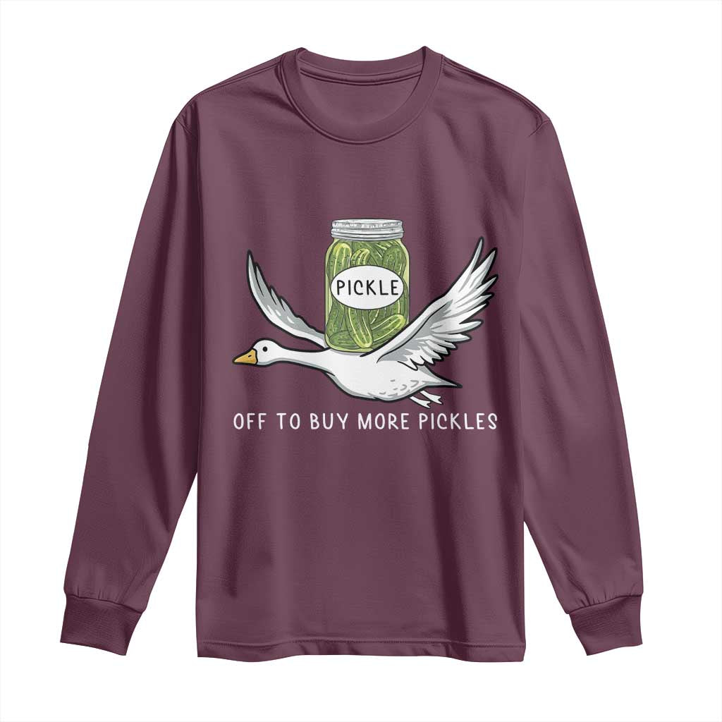 Silly Goose Pickle Lovers Long Sleeve Shirt Off To Buy More Pickles TS10 Maroon Print Your Wear
