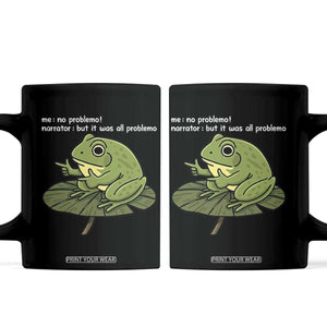 Funny Frog Coffee Mug Me No Problemo Narrator But It Was All Problemo TS10 Black Print Your Wear