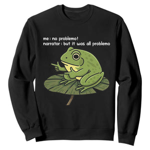 Funny Frog Sweatshirt Me No Problemo Narrator But It Was All Problemo TS10 Black Print Your Wear