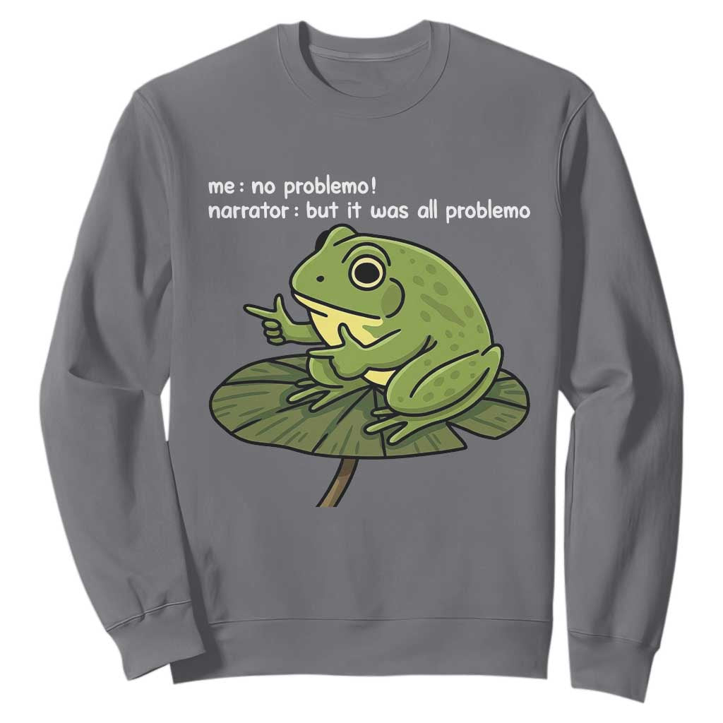 Funny Frog Sweatshirt Me No Problemo Narrator But It Was All Problemo TS10 Charcoal Print Your Wear