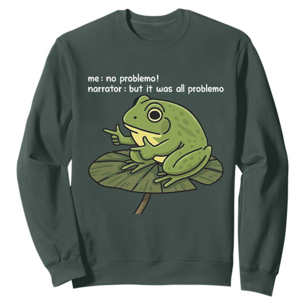 Funny Frog Sweatshirt Me No Problemo Narrator But It Was All Problemo TS10 Dark Forest Green Print Your Wear