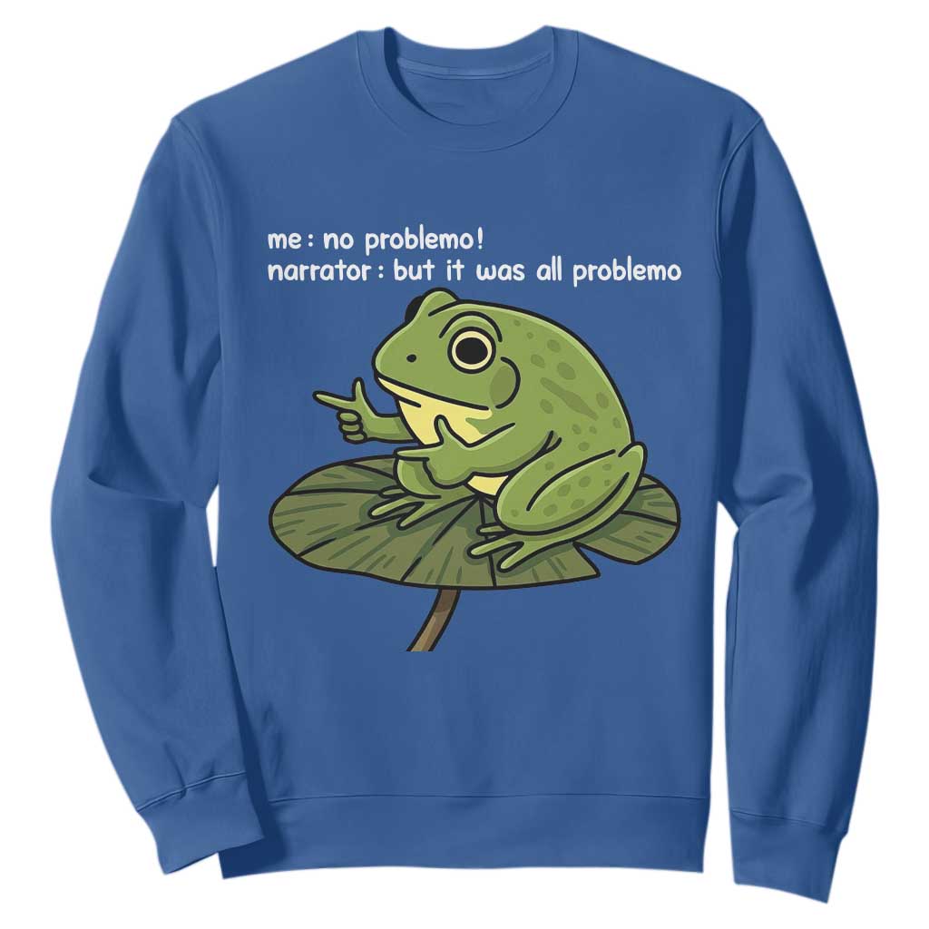 Funny Frog Sweatshirt Me No Problemo Narrator But It Was All Problemo TS10 Royal Blue Print Your Wear