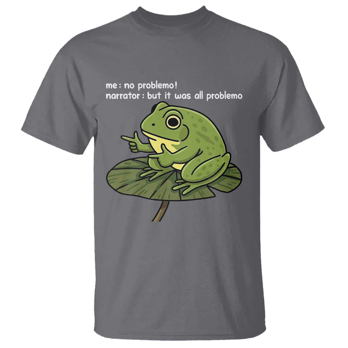 Funny Frog T Shirt Me No Problemo Narrator But It Was All Problemo TS10 Charcoal Print Your Wear