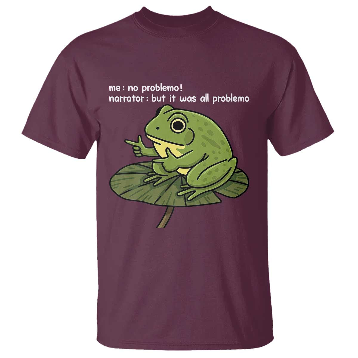 Funny Frog T Shirt Me No Problemo Narrator But It Was All Problemo TS10 Maroon Print Your Wear