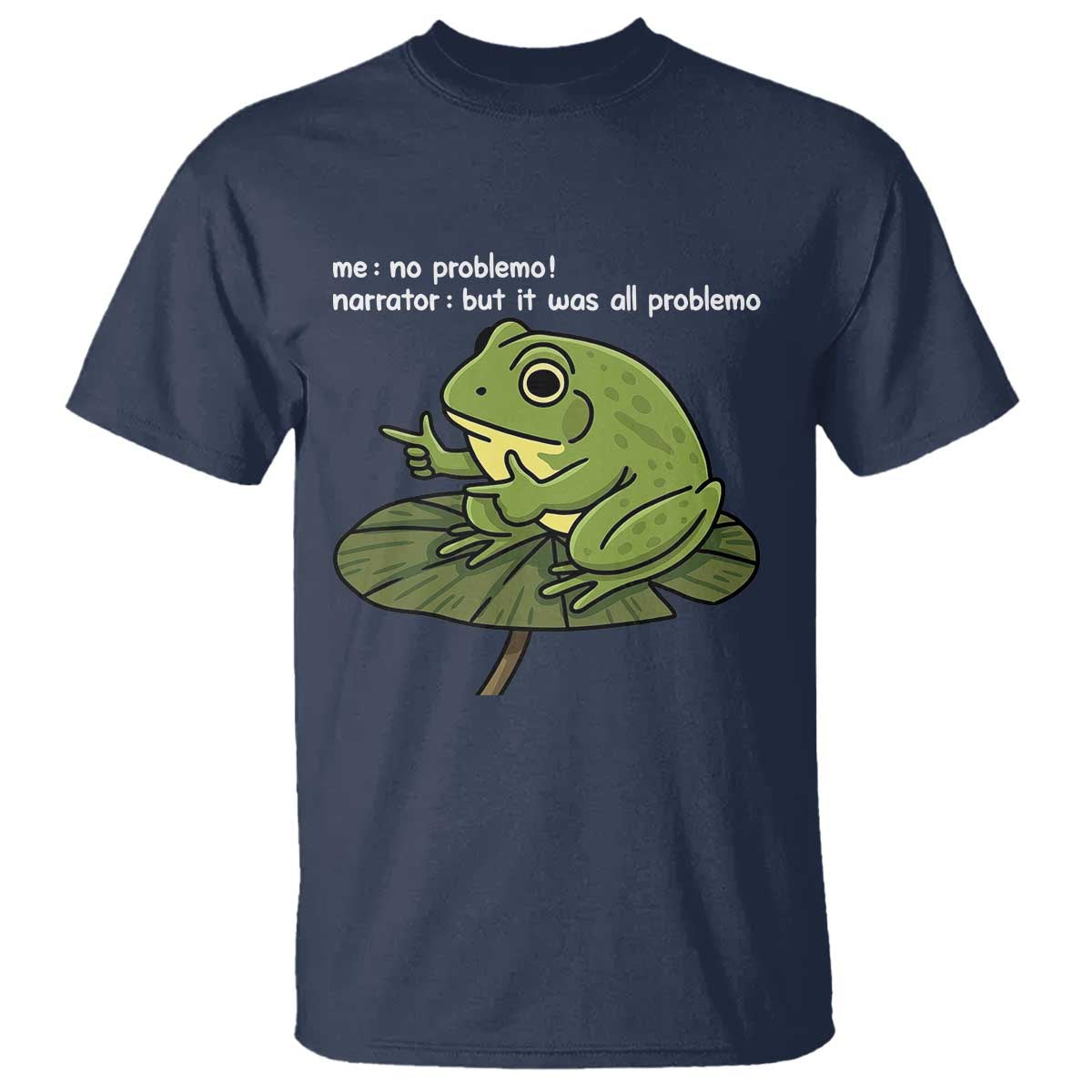 Funny Frog T Shirt Me No Problemo Narrator But It Was All Problemo TS10 Navy Print Your Wear