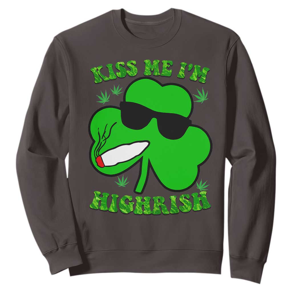 Funny St. Patrick's Day Marijuana Sweatshirt Kiss Me I'm Highrish 420 High Irish Weed TS10 Dark Chocolate Print Your Wear