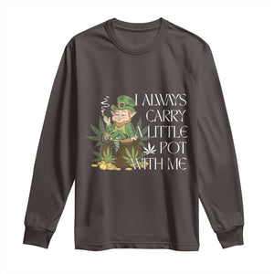 Funny Saint Patricks Day Long Sleeve Shirt I Always Carry A Little Pot With Me Cannabis Smokers Irish TS10 Dark Chocolate Print Your Wear