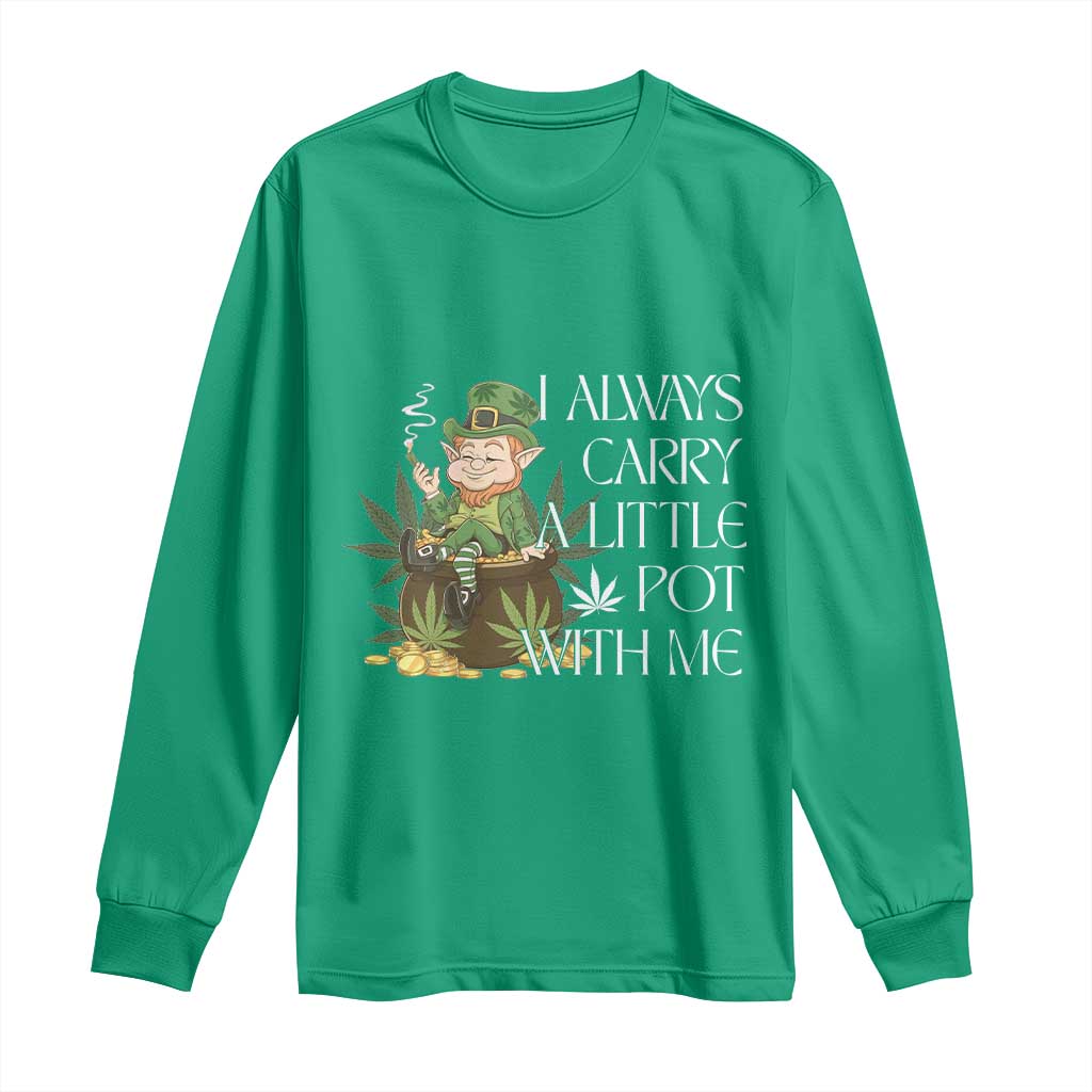 Funny Saint Patricks Day Long Sleeve Shirt I Always Carry A Little Pot With Me Cannabis Smokers Irish TS10 Irish Green Print Your Wear