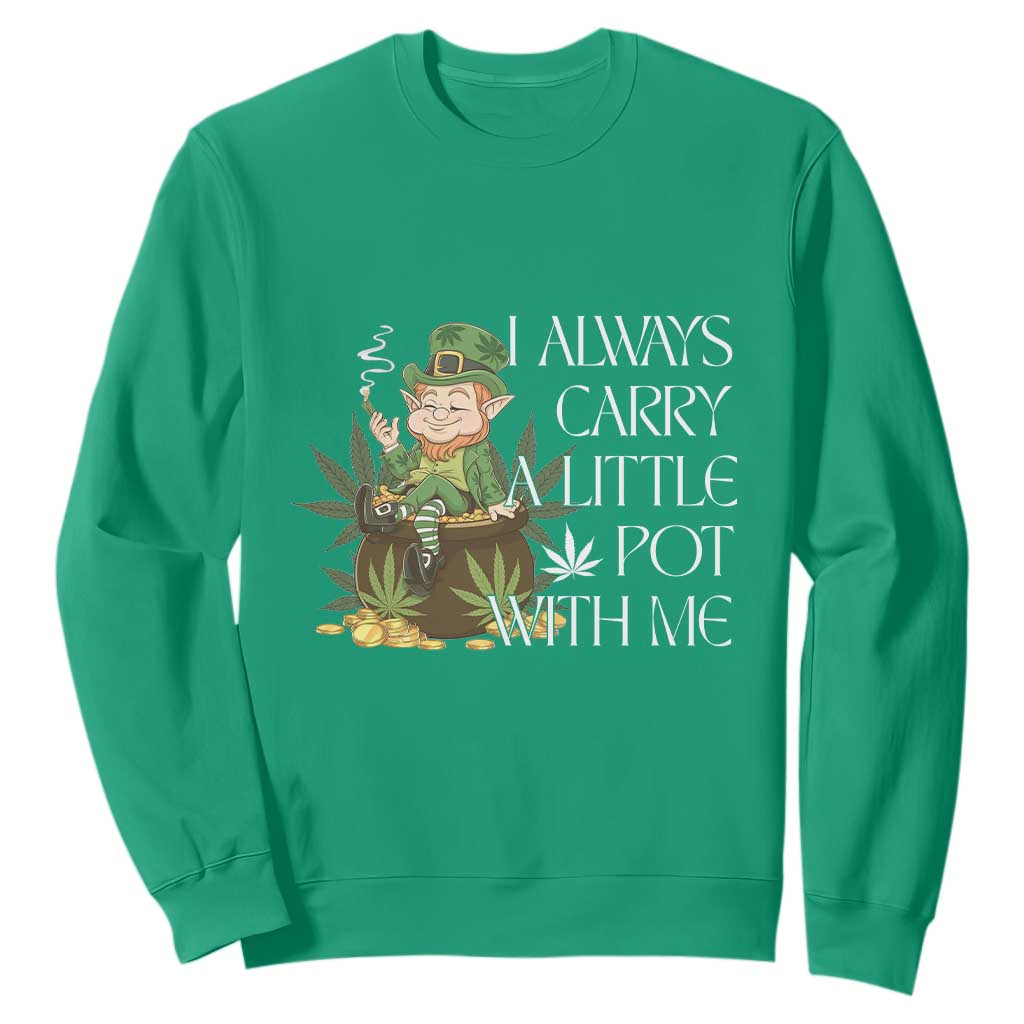 Funny Saint Patricks Day Sweatshirt I Always Carry A Little Pot With Me Cannabis Smokers Irish TS10 Irish Green Print Your Wear