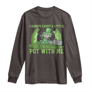 Funny St. Patrick's Day Long Sleeve Shirt Weed Lover I Always Carry A Little Pot With Me TS10 Dark Chocolate Print Your Wear